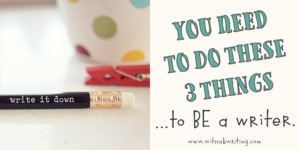 3 things to do to BE a writer | With a K Writing