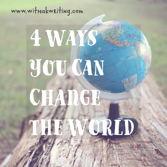 4 Ways to Change the World realistically and effectively